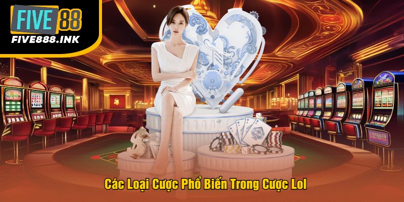 Các Loại Cược Phổ Biến Trong Cược Lol