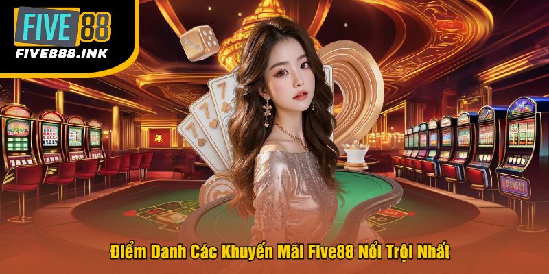 Điểm Danh Các Khuyến Mãi Five88 Nổi Trội Nhất