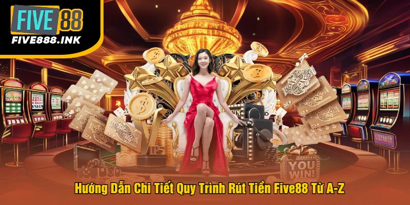 Hướng Dẫn Chi Tiết Quy Trình Rút Tiền Five88 Từ A-Z
