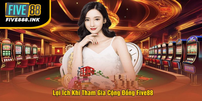 Lợi Ích Khi Tham Gia Cộng Đồng Five88