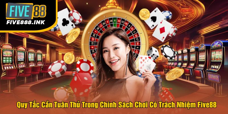 Quy Tắc Cần Tuân Thủ Trong Chính Sách Chơi Có Trách Nhiệm Five88
