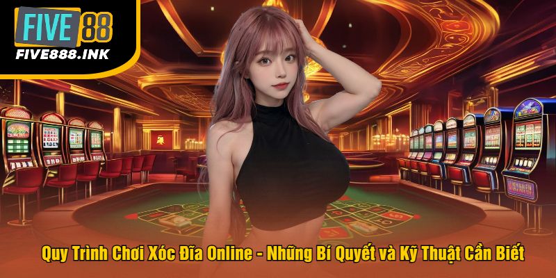 Quy Trình Chơi Xóc Đĩa Online - Những Bí Quyết và Kỹ Thuật Cần Biết